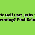 Electric Golf Cart Jerks When Accelerating? Find Solutions!