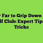 How Far to Grip Down on a Golf Club: Expert Tips & Tricks