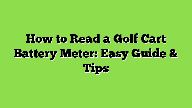 How to Read a Golf Cart Battery Meter: Easy Guide & Tips