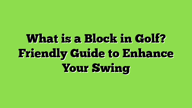 What is a Block in Golf? Friendly Guide to Enhance Your Swing