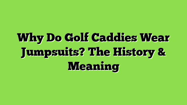 Why Do Golf Caddies Wear Jumpsuits? The History & Meaning